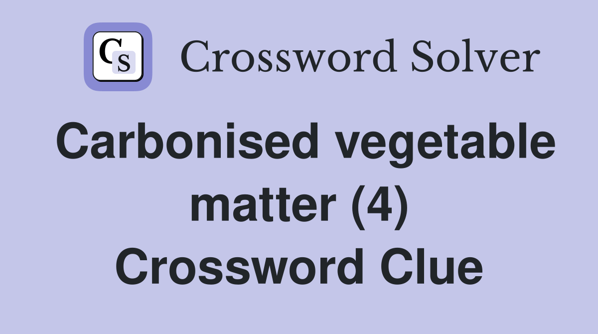 Carbonised vegetable matter (4) Crossword Clue Answers Crossword Solver